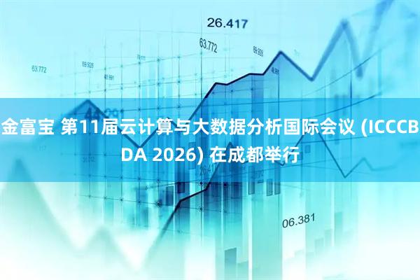 金富宝 第11届云计算与大数据分析国际会议 (ICCCBDA 2026) 在成都举行